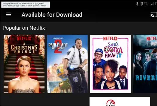  ??  ?? Through the Android, iOS and Windows 10 apps, Netflix allows downloadin­g of content to watch later when offline.