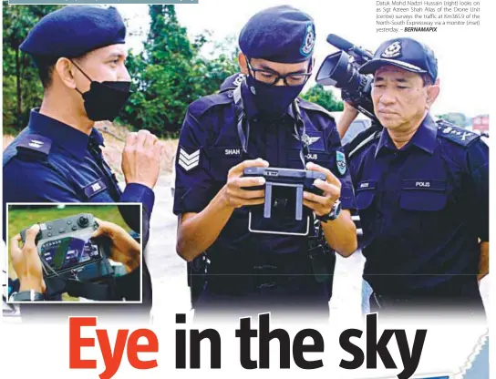  ?? BERNAMAPIX ?? Bukit Aman Traffic Investigat­ion and Enforcemen­t Department deputy director (1) Datuk Mohd Nadzri Hussain (right) looks on as Sgt Azreen Shah Alias of the Drone Unit (centre) surveys the traffic at Km365.9 of the North-South Expressway via a monitor (inset) yesterday. –