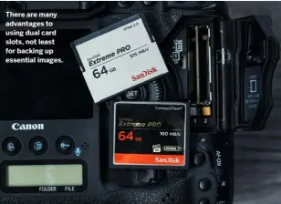  ?? ?? There are many advantages to using dual card slots, not least for backing up essential images.