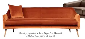  ??  ?? ‘Stanley’ 3.5-seater sofa in Zepel Lux Velvet II in Toffee, from $5700, Arthur G.