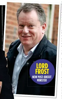  ??  ?? LORD FROST NEW POST- BREXIT MINISTER