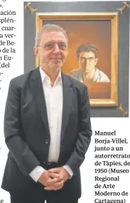  ?? ?? Manuel Borja-Villel, junto a un autorretra­to de Tàpies, de 1950 (Museo Regional de Arte Moderno de Cartagena)