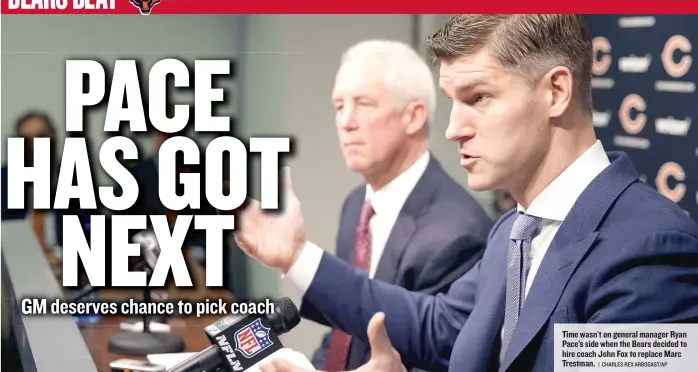  ?? | CHARLES REX ARBOGAST/ AP ?? Time wasn’t on general manager Ryan Pace’s side when the Bears decided to hire coach John Fox to replace Marc Trestman.