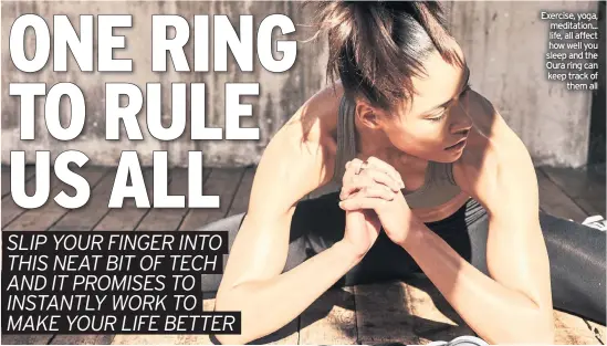  ??  ?? Exercise, yoga, meditation... life, all affect how well you sleep and the Oura ring can keep track of them all
