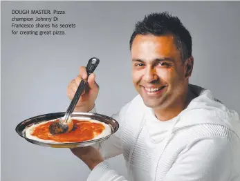  ??  ?? DOUGH MASTER: Pizza champion Johnny Di Francesco shares his secrets for creating great pizza.