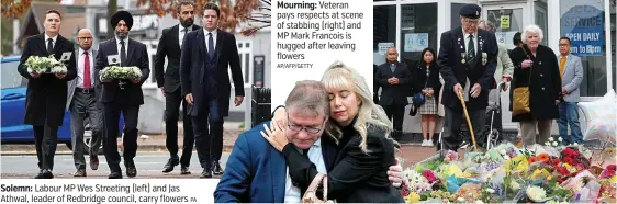  ?? PA AP/AFP/GETTY ?? Solemn: Labour MP Wes Streeting (left) and Jas Athwal, leader of Redbridge council, carry flowers
Mourning: Veteran pays respects at scene of stabbing (right) and MP Mark Francois is hugged after leaving flowers