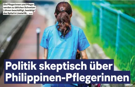  ?? Getty ?? Die Pflegerinn­en und Pfleger werden zu üblichen Schweizer Löhnen beschäftig­t, bestätigt das Spital in Liestal BL.