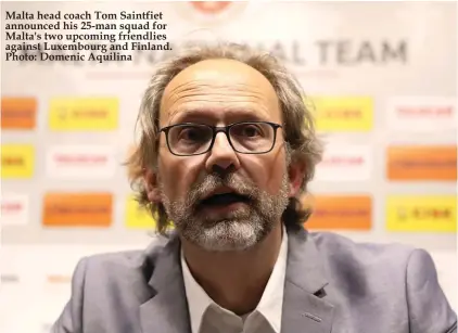  ??  ?? Malta head coach Tom Saintfiet announced his 25-man squad for Malta's two upcoming friendlies against Luxembourg and Finland. Photo: Domenic Aquilina