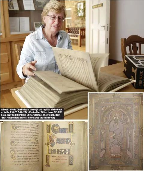  ??  ?? ABOVE: Sheila Clarke leafs through the replica of the Book of Kells; RIGHT: Folio 28V – Portrait of St Matthew; BELOW: Folio 182v and 183r from St Mark Gospel showing the text ‘Erat Autem Hora Tercia’ (now it was the third hour)
