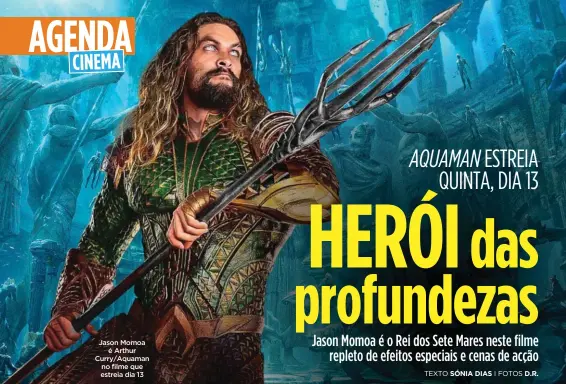  ?? TEXTO SÓNIA DIAS
I FOTOS D.R. ?? Jason Momoaé Arthur Curry/Aquaman no filme que estreia dia 13