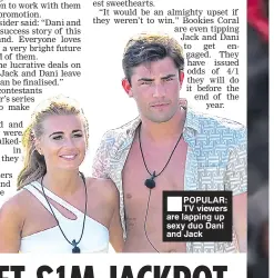  ??  ?? ■ POPULAR: TV viewers are lapping up sexy duo Dani and Jack