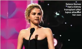  ??  ?? Selenz Gomez had a kidney transplant after lupus attacked her own