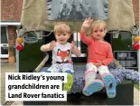  ?? ?? Nick Ridley’s young grandchild­ren are Land Rover fanatics