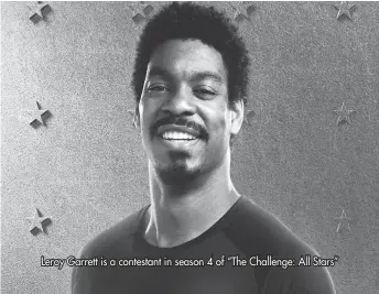  ?? ?? Leroy Garrett is a contestant in season 4 of “The Challenge: All Stars”