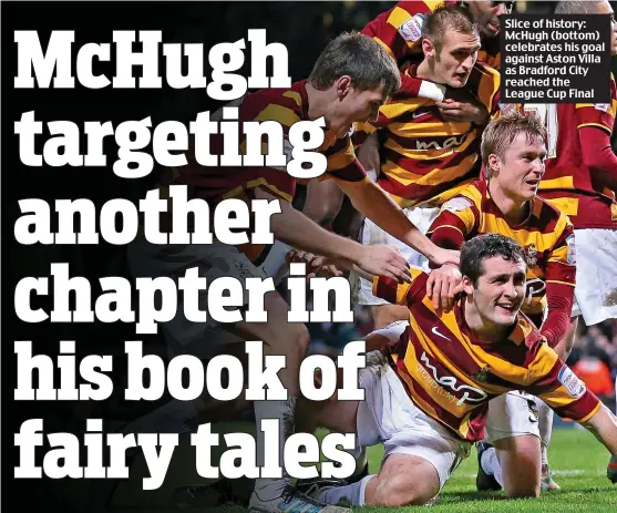  ??  ?? Slice of history: McHugh (bottom) celebrates his goal against Aston Villa as Bradford City reached the League Cup Final