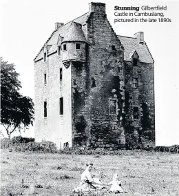  ??  ?? Stunning Gilbertfie­ld Castle in Cambuslang, pictured in the late 1890s