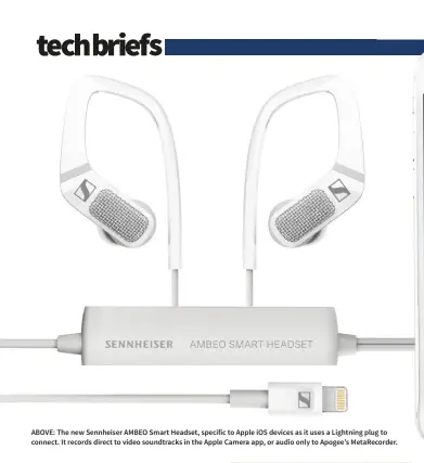  ??  ?? ABOVE: The new Sennheiser AMBEO Smart Headset, specific to Apple iOS devices as it uses a Lightning plug to connect. It records direct to video soundtrack­s in the Apple Camera app, or audio only to Apogee’s MetaRecord­er.