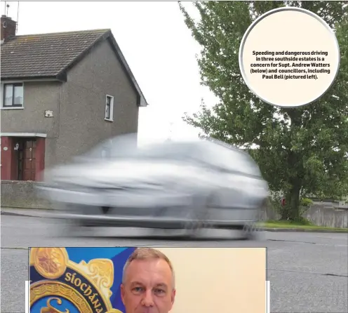  ??  ?? Speeding and dangerous driving in three southside estates is a concern for Supt. Andrew Watters (below) and councillor­s, including Paul Bell (pictured left).