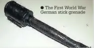  ??  ?? The First World War German stick grenade