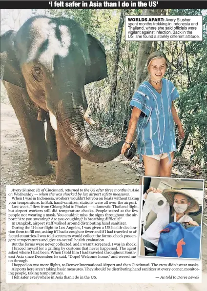  ??  ?? WORLDS APART: Avery Slusher spent months trekking in Indonesia and Thailand, where she said officials were vigilant against infection. Back in the US, she found a starkly different attitude.