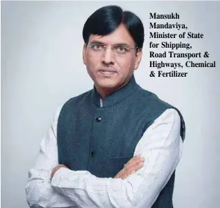  ??  ?? Mansukh Mandaviya, Minister of State for Shipping, Road Transport &amp; Highways, Chemical &amp; Fertilizer