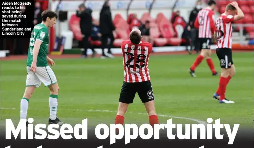  ??  ?? Aiden McGeady reacts to his shot being saved during the match between Sunderland and Lincoln City