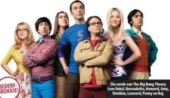  ??  ?? Die nerds van The Big Bang Theory (van links): Bernadette, Howard, Amy, Sheldon, Leonard, Penny en Raj.