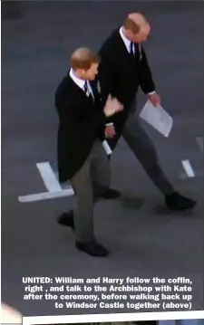  ??  ?? UNITED: William and Harry follow the coffin, right , and talk to the Archbishop with Kate after the ceremony, before walking back up
to Windsor Castle together (above)