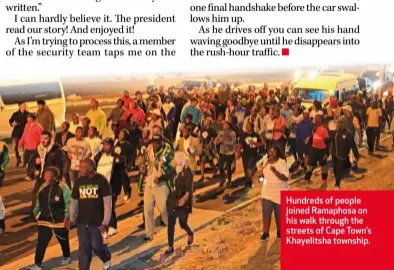  ??  ?? Hundreds of people joined Ramaphosa on his walk through the streets of Cape Town’s Khayelitsh­a township.