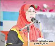  ??  ?? JAMILAH ketika berucap pada majlis itu.