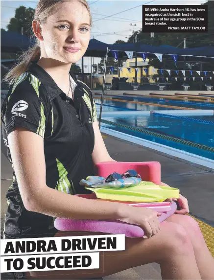  ??  ?? DRIVEN: Andra Harrison, 16, has been recognised as the sixth best in Australia of her age group in the 50m breast stroke.
Picture: MATT TAYLOR