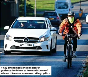  ?? ?? > Key amendments include clearer guidance for drivers to leave a distance of at least 1.5 metres when overtaking cyclists