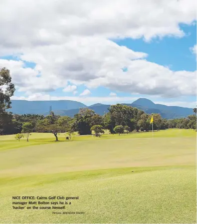  ?? Picture: BRENDAN RADKE ?? NICE OFFICE: Cairns Golf Club general manager Matt Bolton says he is a ‘hacker’ on the course himself.