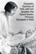  ??  ?? Elizabeth, Duchess of York, with her daugher, the future Queen, Princess Elizabeth in 1926