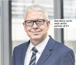  ??  ?? Bob Ward, north west senior partner at EY