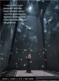  ??  ?? &gt;&gt;Adele zählt zu den absoluten Weltstars. Ralph Larmann konnte zwei ihrer ausverkauf­ten Konzerte im März 2016 in der Arena Manchester fotografie­ren. 11mm | 1/60 s | F/4 | ISO 3200