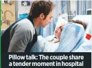  ??  ?? Pillow talk: The couple share a tender moment in hospital