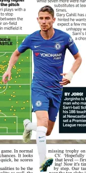  ??  ?? BY JORG! Jorginho is the man who makes Sarri-ball tick and his 186 touches at Newcastle set a Premier League record