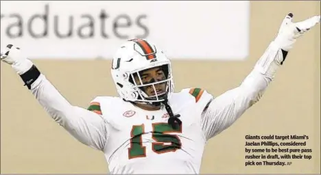  ?? AP ?? Giants could target Miami’s Jaelan Phillips, considered by some to be best pure pass rusher in draft, with their top pick on Thursday.