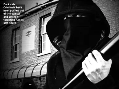  ??  ?? Dark side: Criminals have been pushed out of the capital and are now targeting Kent’s soft spots