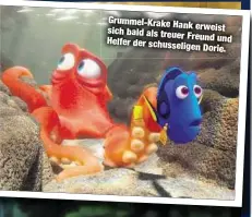  ??  ?? Grummel-Krake Hank
erweist sich bald als treuer
Freund und Helfer der schusselig­en
Dorie.