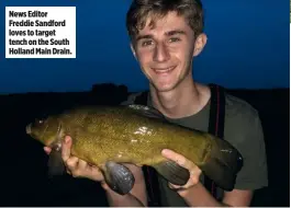  ??  ?? News Editor Freddie Sandford loves to target tench on the South Holland Main Drain.