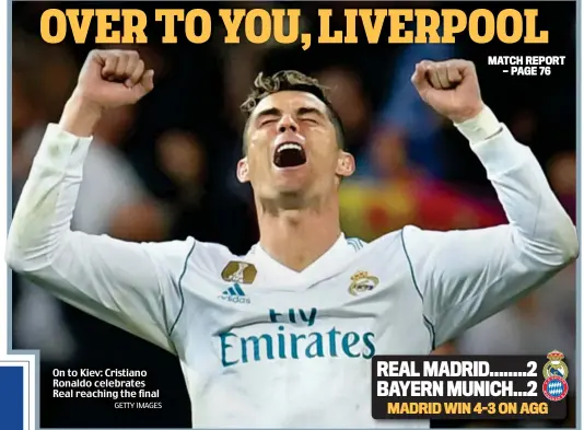  ?? GETTY IMAGES ?? On to Kiev: Cristiano Ronaldo celebrates Real reaching the final REAL MADRID........2 BAYERN MUNICH...2 MADRID WIN 4-3 ON AGG