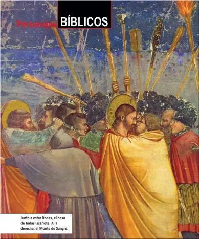  ?? Junto a estas líneas, el beso de Judas Iscariote. A la derecha, el Monte de Sangre. ?? es curioso porque hay dos versiones diferentes del fin de judas iscariote: san Mateo habla de suicidio, pero en los hechos de los apóstoles se dice que sufrió un accidente cayendo por
un barranco y muriendo.