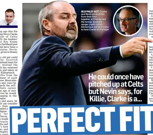  ??  ?? OLD PALS’ ACT: Clarke and Nevin are buddies from their time together at Chelsea and the former Scotland winger (right) insists Kilmarnock are very lucky to have Clarke as manager