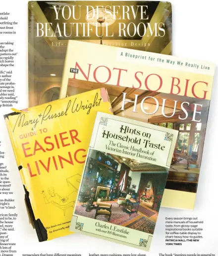  ?? PATRICIA WALL/THE NEW YORK TIMES ?? Every season brings out more manuals of household taste, from glossy-page inspiratio­nal books suitable for coffee-table display to chart-heavy how-to guides.