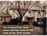  ??  ?? The Connecticu­t home where Michael lived at the time of the 1975 murder
