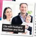  ??  ?? Ella with husband Matthew and Skye