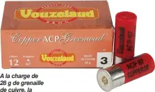  ??  ?? A la charge de 28 g de grenaille de cuivre, la Vouzelaud Copper ACP Greenwad associe une bourre ACP biodégrada­ble.