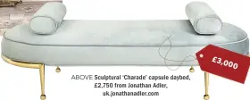  ??  ?? ABOVE Sculptural ‘Charade’ capsule daybed, £ 2,750 from Jonathan Adler, uk.jonathanad­ler.com